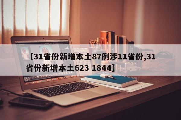 【31省份新增本土87例涉11省份,31省份新增本土623 1844】