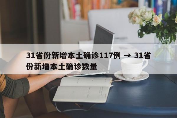 31省份新增本土确诊117例 → 31省份新增本土确诊数量