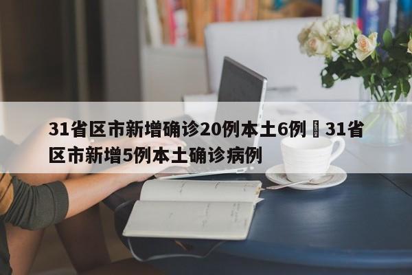 31省区市新增确诊20例本土6例›31省区市新增5例本土确诊病例