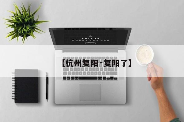 【杭州复阳·复阳了】