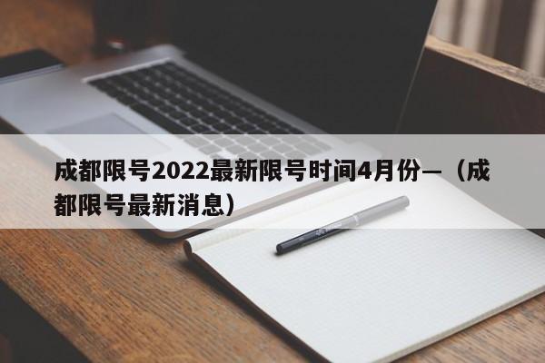 成都限号2022最新限号时间4月份—（成都限号最新消息）