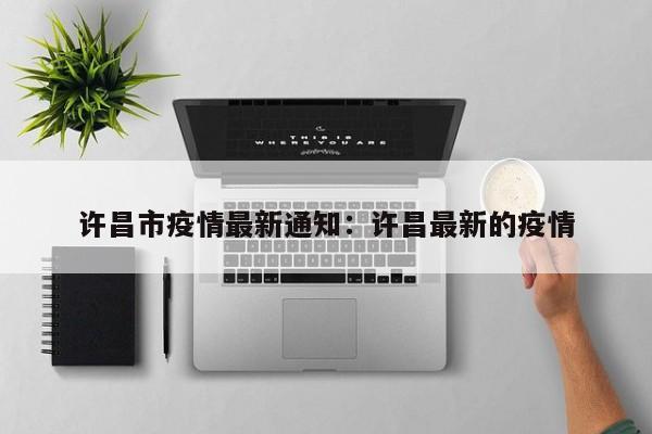 许昌市疫情最新通知：许昌最新的疫情