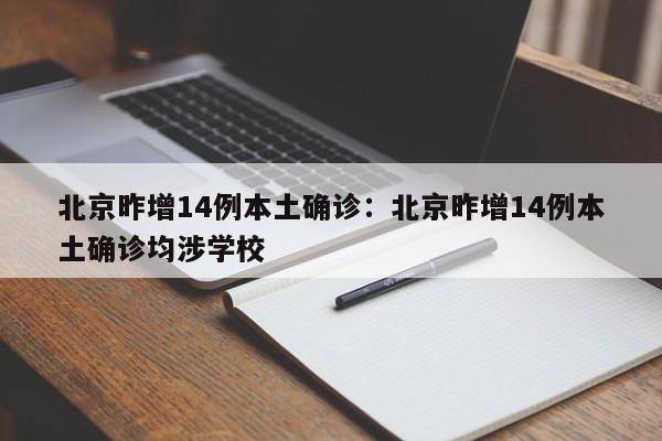 北京昨增14例本土确诊：北京昨增14例本土确诊均涉学校