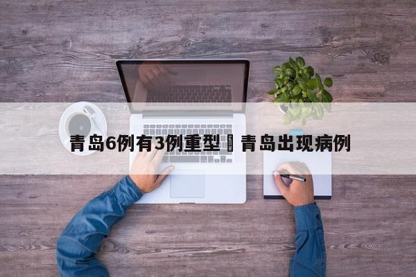青岛6例有3例重型›青岛出现病例