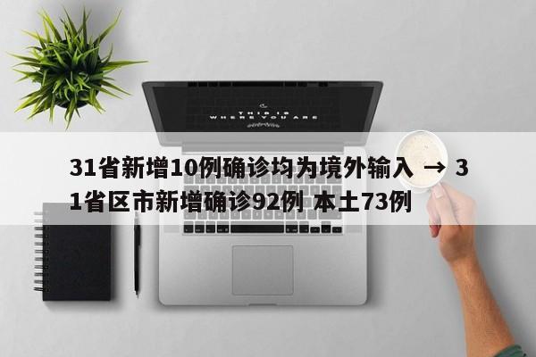 31省新增10例确诊均为境外输入 → 31省区市新增确诊92例 本土73例