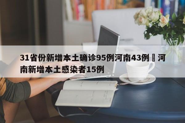 31省份新增本土确诊95例河南43例›河南新增本土感染者15例