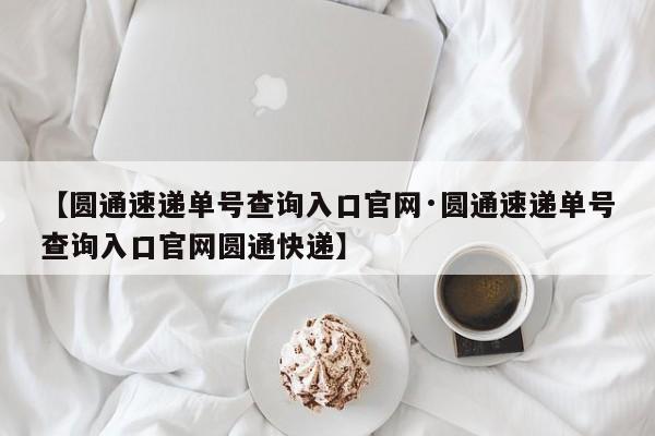 【圆通速递单号查询入口官网·圆通速递单号查询入口官网圆通快递】