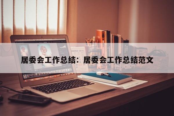居委会工作总结：居委会工作总结范文