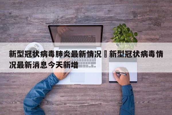 新型冠状病毒肺炎最新情况›新型冠状病毒情况最新消息今天新增