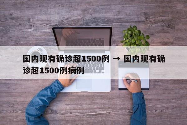 国内现有确诊超1500例 → 国内现有确诊超1500例病例