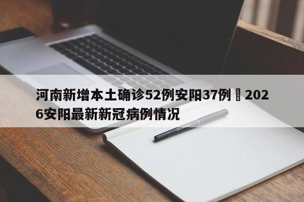 河南新增本土确诊52例安阳37例›2026安阳最新新冠病例情况