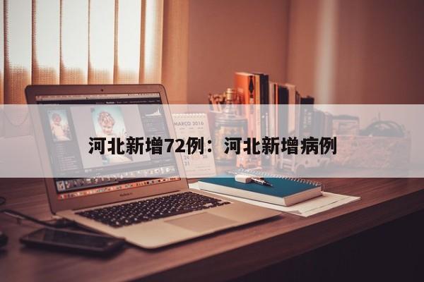 河北新增72例：河北新增病例