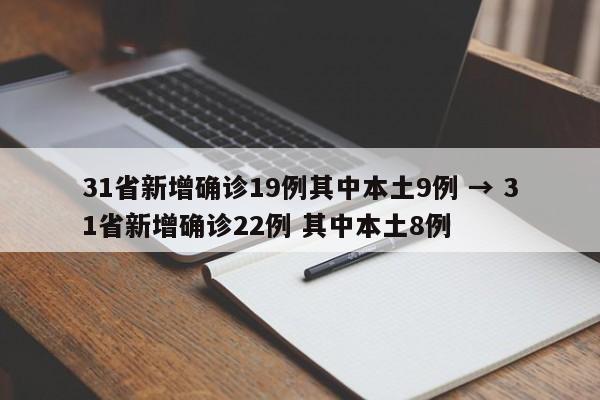 31省新增确诊19例其中本土9例 → 31省新增确诊22例 其中本土8例