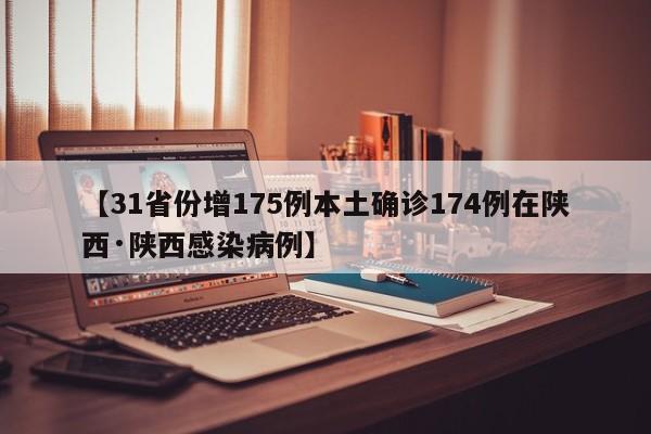 【31省份增175例本土确诊174例在陕西·陕西感染病例】