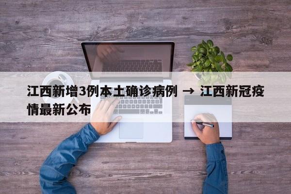 江西新增3例本土确诊病例 → 江西新冠疫情最新公布