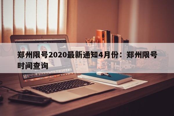 郑州限号2020最新通知4月份：郑州限号时间查询