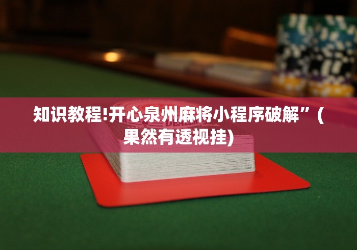 知识教程!开心泉州麻将小程序破解”(果然有透视挂)