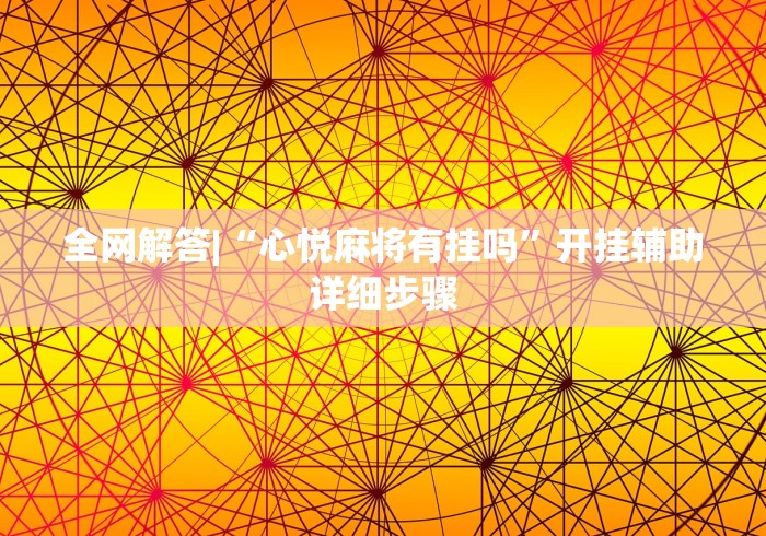 全网解答|“心悦麻将有挂吗”开挂辅助详细步骤