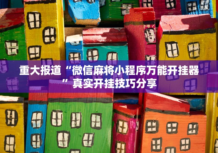 重大报道“微信麻将小程序万能开挂器”真实开挂技巧分享