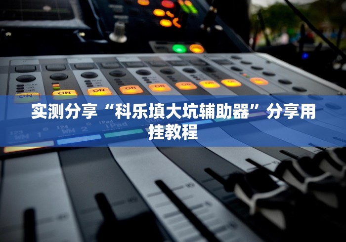 实测分享“科乐填大坑辅助器”分享用挂教程