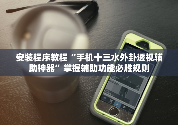 安装程序教程“手机十三水外卦透视辅助神器”掌握辅助功能必胜规则