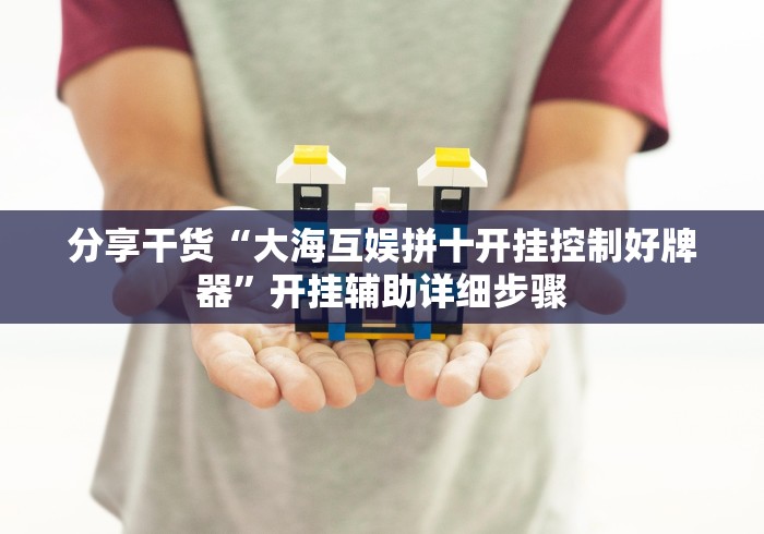 分享干货“大海互娱拼十开挂控制好牌器”开挂辅助详细步骤