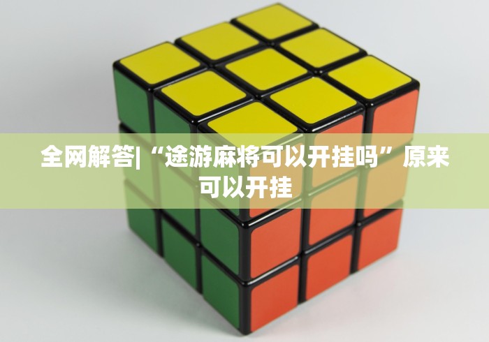 全网解答|“途游麻将可以开挂吗”原来可以开挂