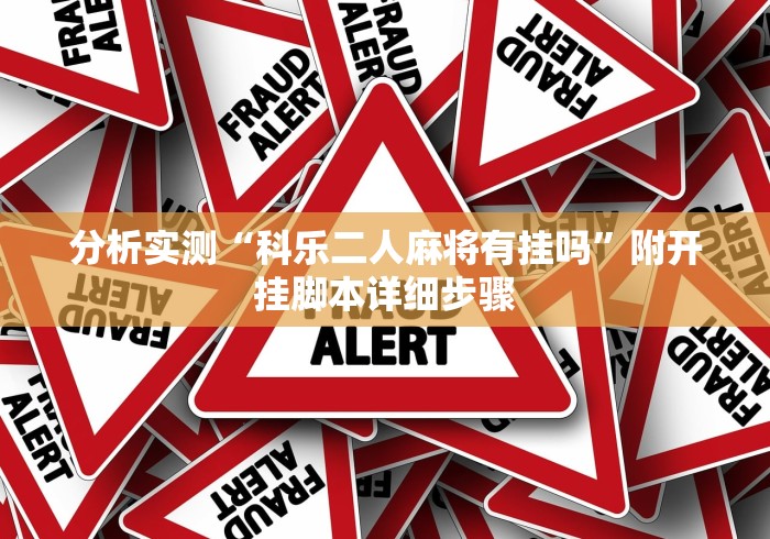 分析实测“科乐二人麻将有挂吗”附开挂脚本详细步骤