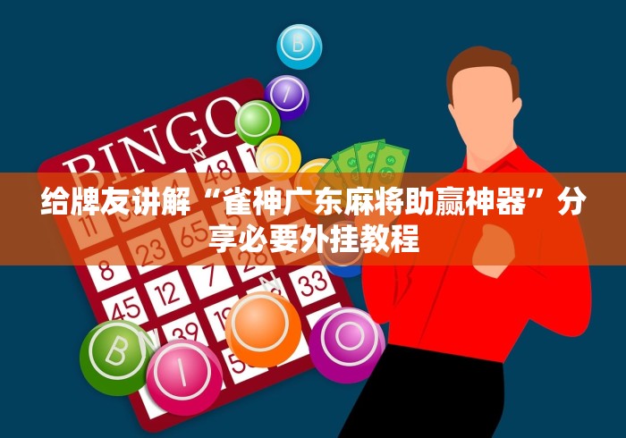 给牌友讲解“雀神广东麻将助赢神器”分享必要外挂教程