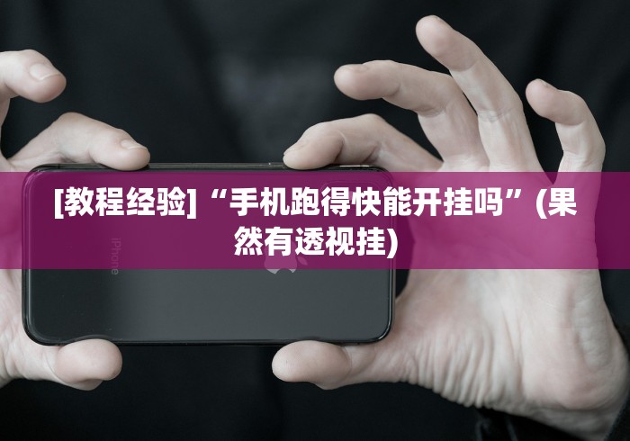 [教程经验]“手机跑得快能开挂吗”(果然有透视挂)