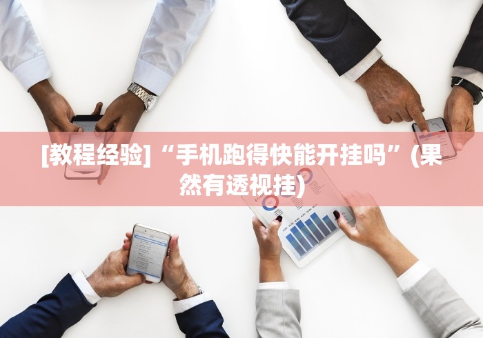 [教程经验]“手机跑得快能开挂吗”(果然有透视挂)
