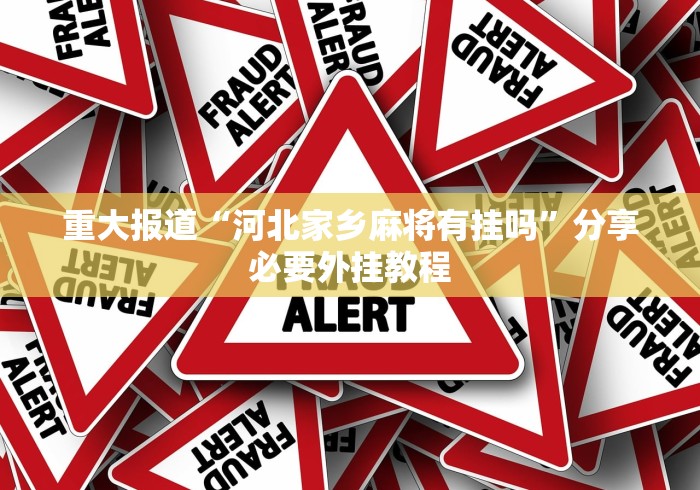 重大报道“河北家乡麻将有挂吗”分享必要外挂教程