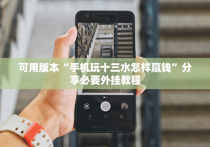 可用版本“手机玩十三水怎样赢钱”分享必要外挂教程