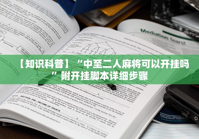 【知识科普】“中至二人麻将可以开挂吗	”附开挂脚本详细步骤