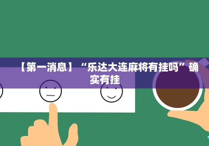 【第一消息】“乐达大连麻将有挂吗	”确实有挂