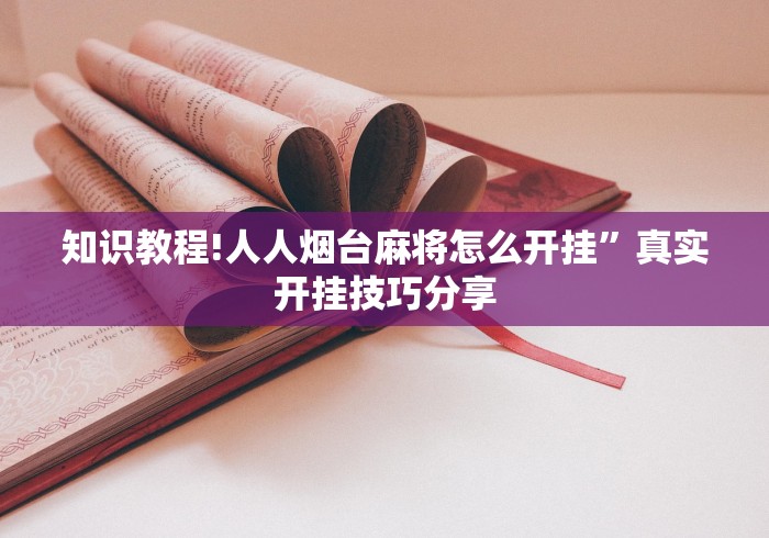 知识教程!人人烟台麻将怎么开挂	”真实开挂技巧分享