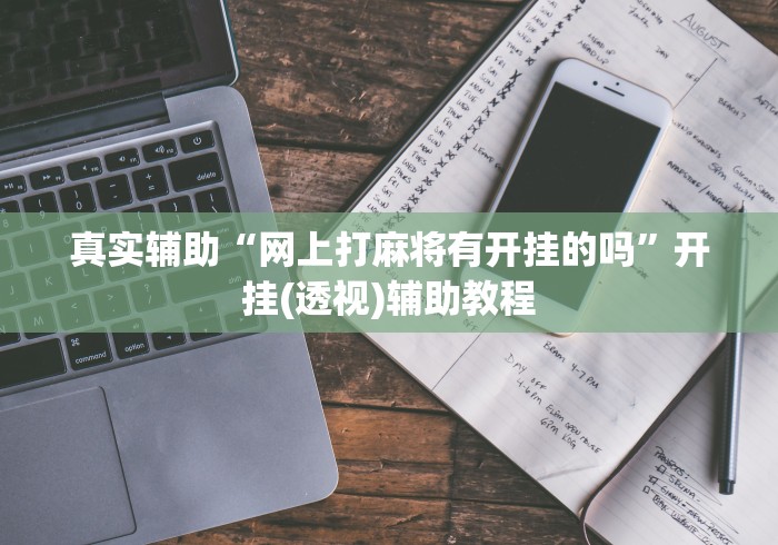 真实辅助“网上打麻将有开挂的吗”开挂(透视)辅助教程