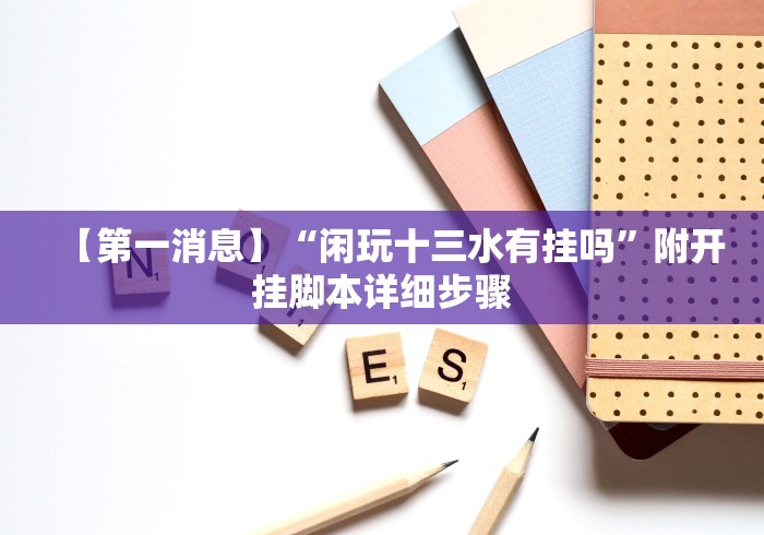 【第一消息】“闲玩十三水有挂吗”附开挂脚本详细步骤