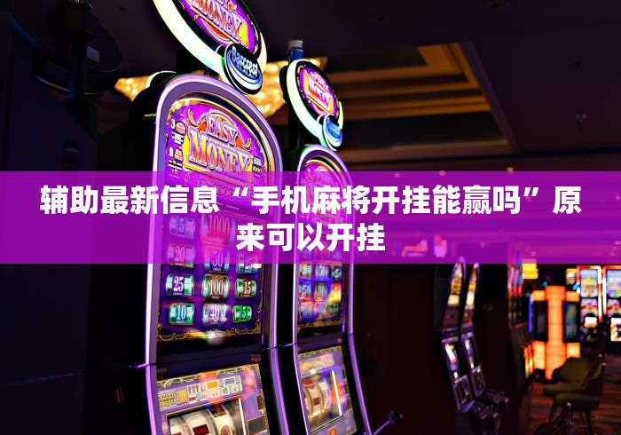 辅助最新信息“手机麻将开挂能赢吗	”原来可以开挂