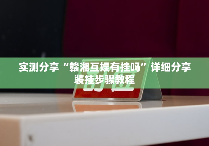 实测分享“赣湘互娱有挂吗”详细分享装挂步骤教程