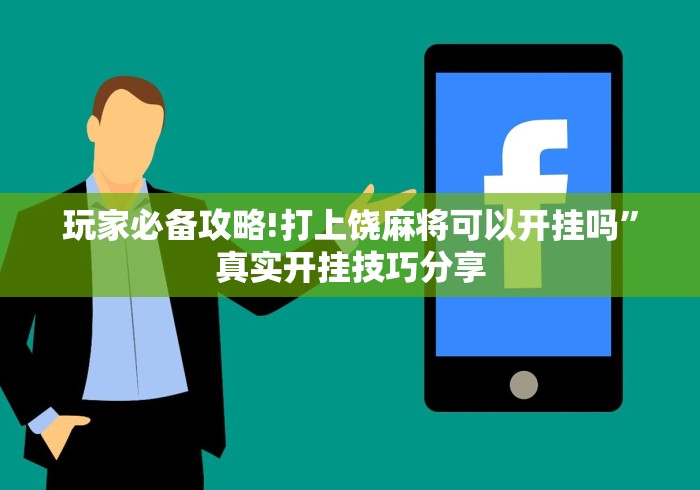 玩家必备攻略!打上饶麻将可以开挂吗”真实开挂技巧分享