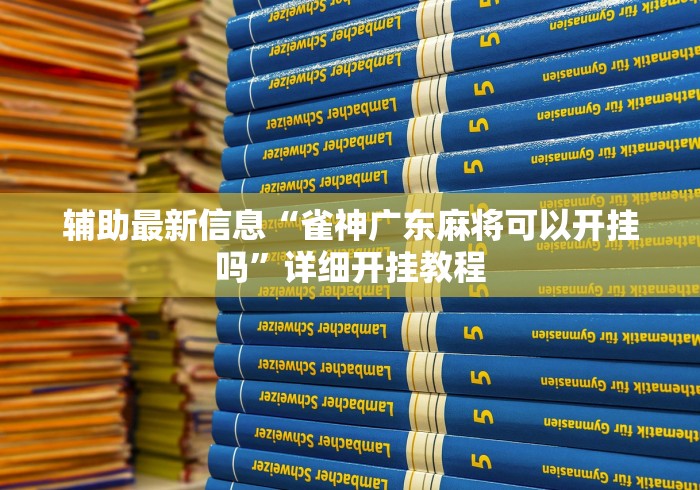 辅助最新信息“雀神广东麻将可以开挂吗	”详细开挂教程