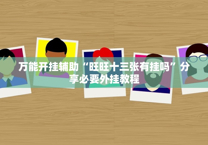 万能开挂辅助“旺旺十三张有挂吗”分享必要外挂教程