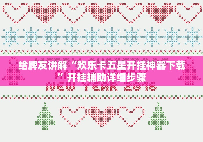 给牌友讲解“欢乐卡五星开挂神器下载”开挂辅助详细步骤