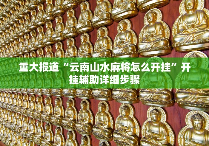 重大报道“云南山水麻将怎么开挂	”开挂辅助详细步骤