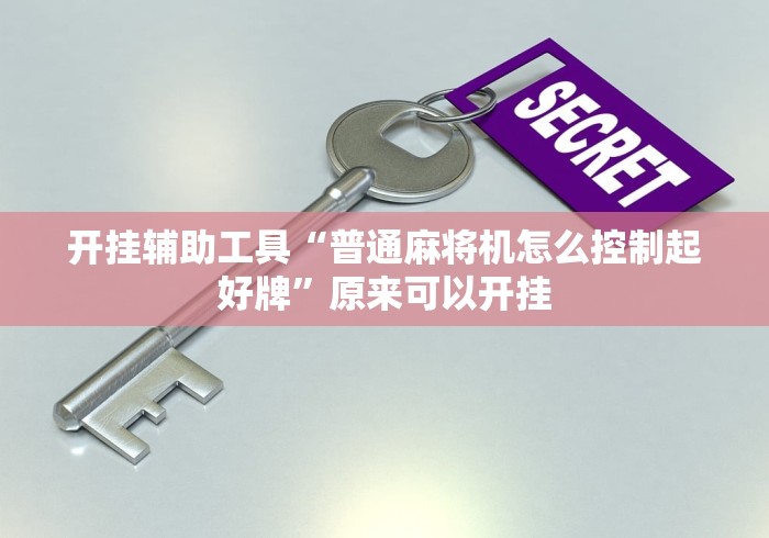开挂辅助工具“普通麻将机怎么控制起好牌”原来可以开挂