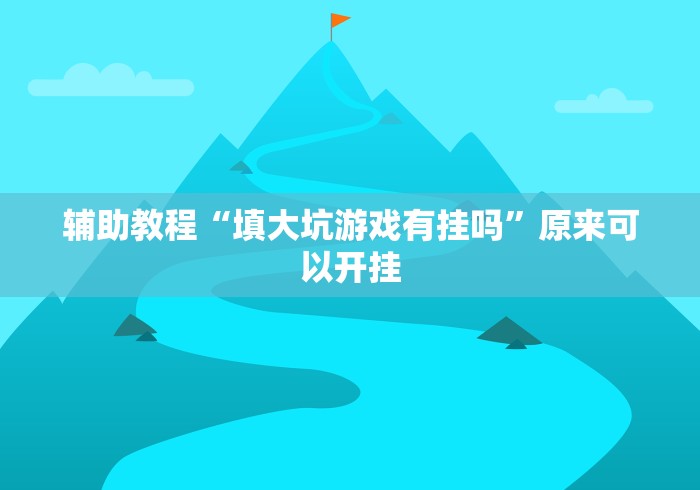辅助教程“填大坑游戏有挂吗”原来可以开挂