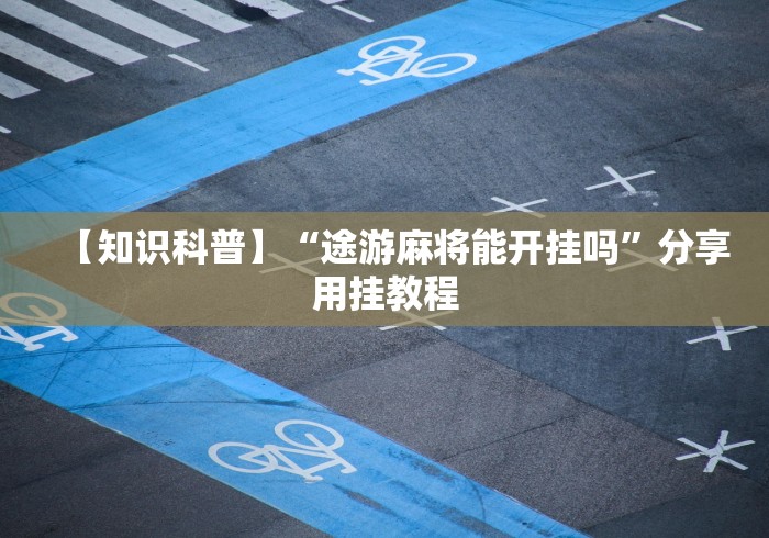 【知识科普】“途游麻将能开挂吗”分享用挂教程