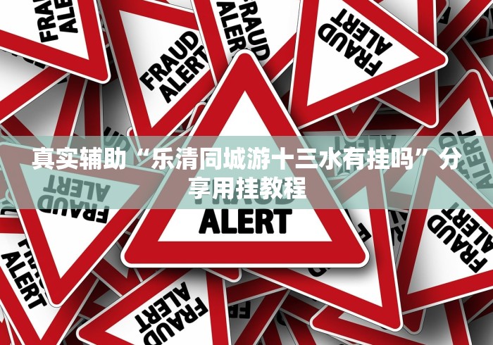真实辅助“乐清同城游十三水有挂吗”分享用挂教程
