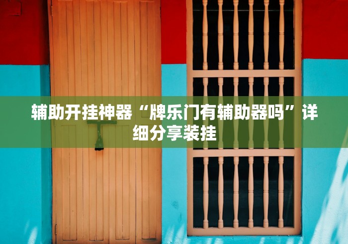 辅助开挂神器“牌乐门有辅助器吗”详细分享装挂